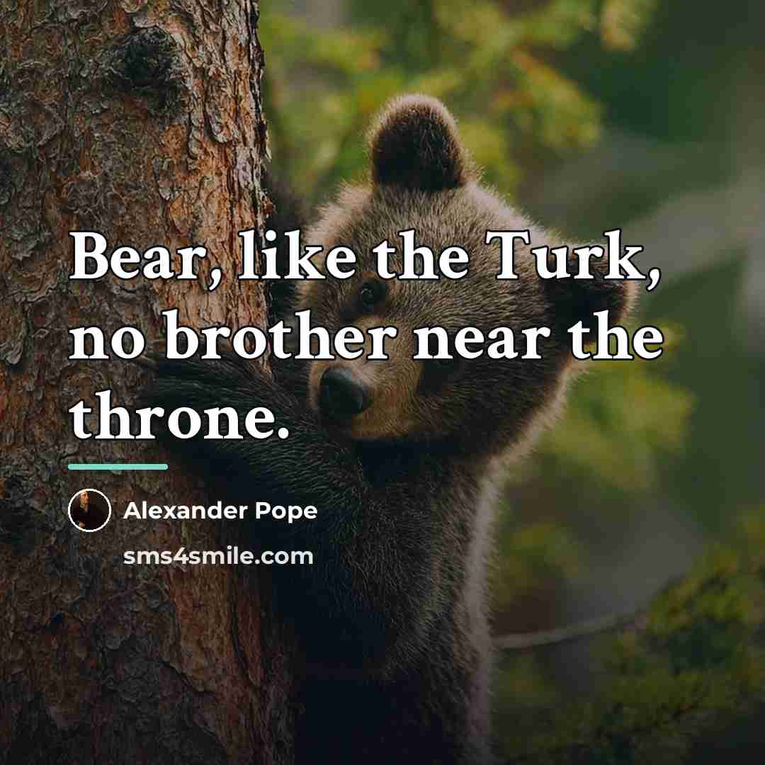 “Bear, like the Turk, no brother near the throne.…” quote by Alexander Pope