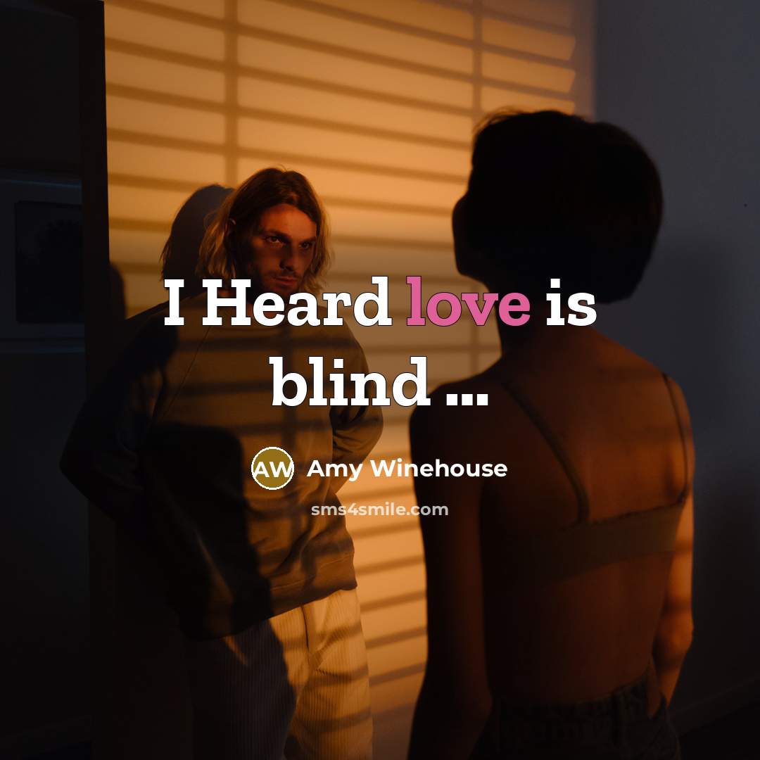 “I Heard love is blind …” quote by Amy Winehouse
