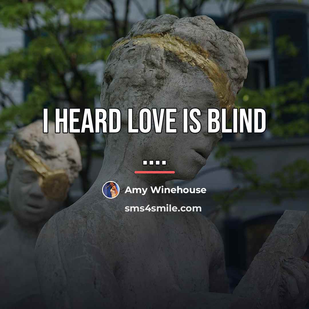 “I Heard love is blind ....…” quote by Amy Winehouse