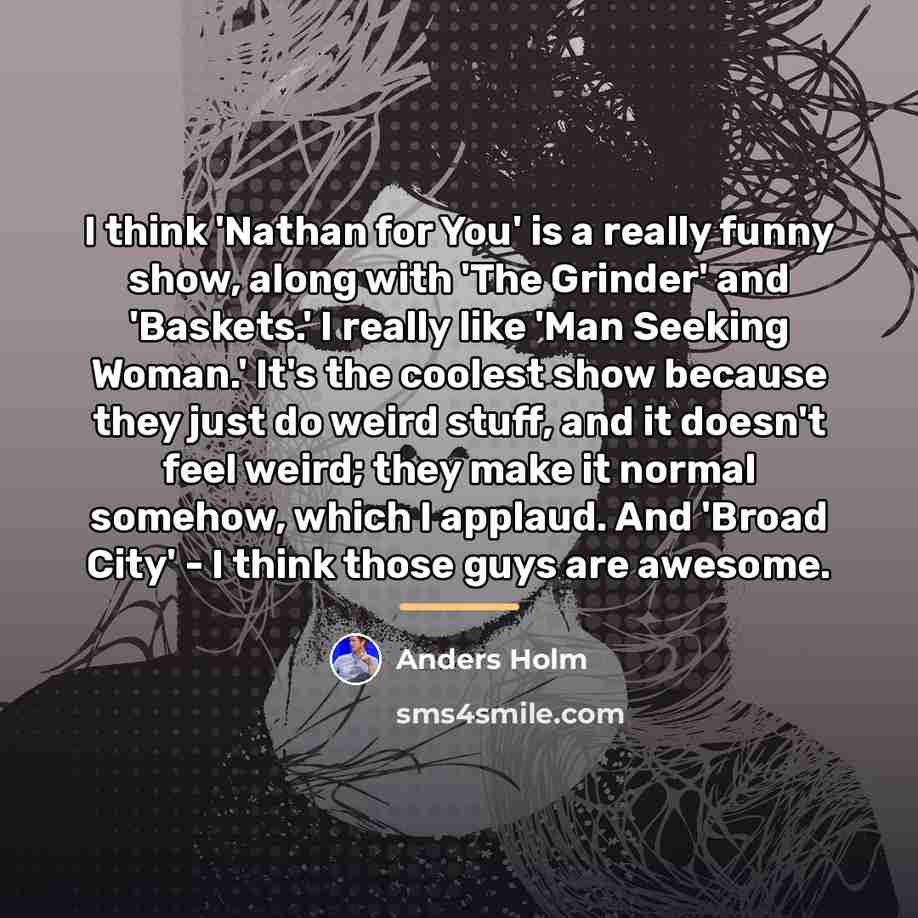 “I think 'Nathan for You' is a really funny show,…” quote by Anders Holm