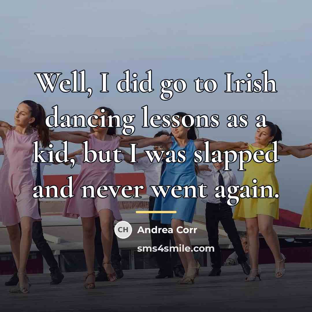 “Well, I did go to Irish dancing lessons as a…” quote by Andrea Corr