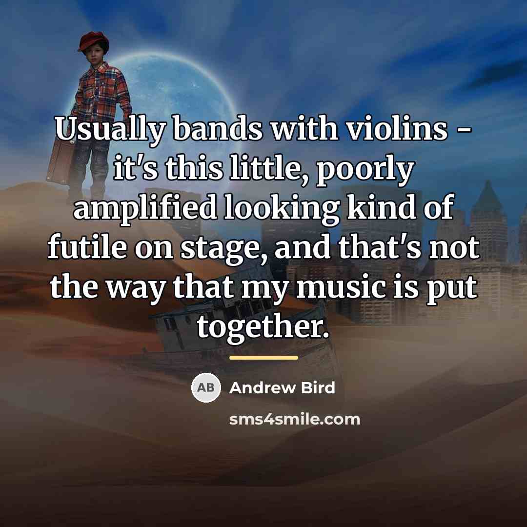 “Usually bands with violins - it's this little, poorly amplified…” quote by Andrew Bird