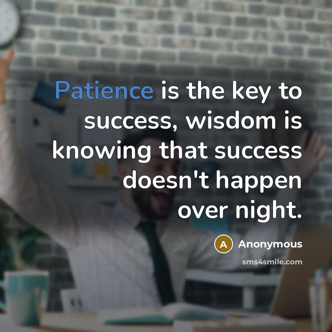 “Patience is the key to success, wisdom is knowing that…” quote by Anonymous