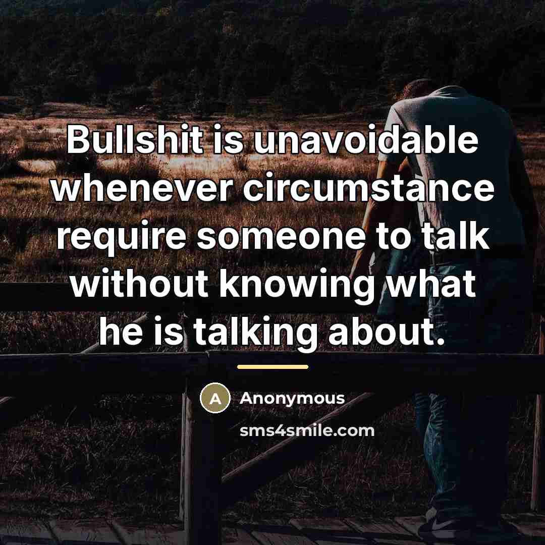 “Bullshit is unavoidable whenever circumstance require someone to talk without…” quote by Anonymous