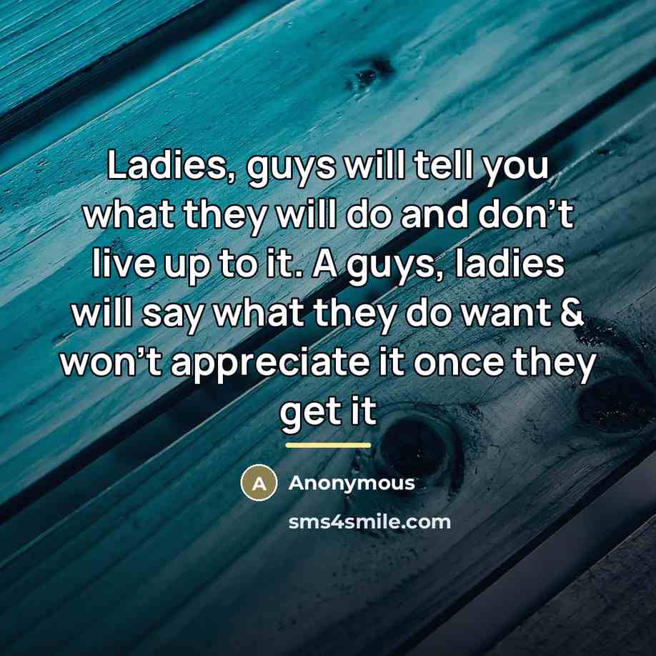 “Ladies, guys will tell you what they will do and…” quote by Anonymous