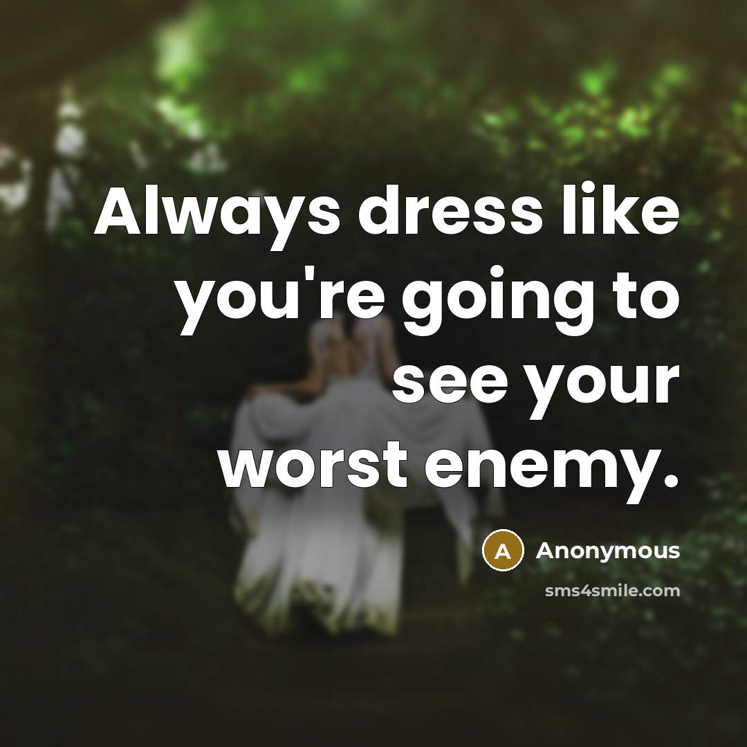 “Always dress like you're going to see your worst enemy.…” quote by Anonymous