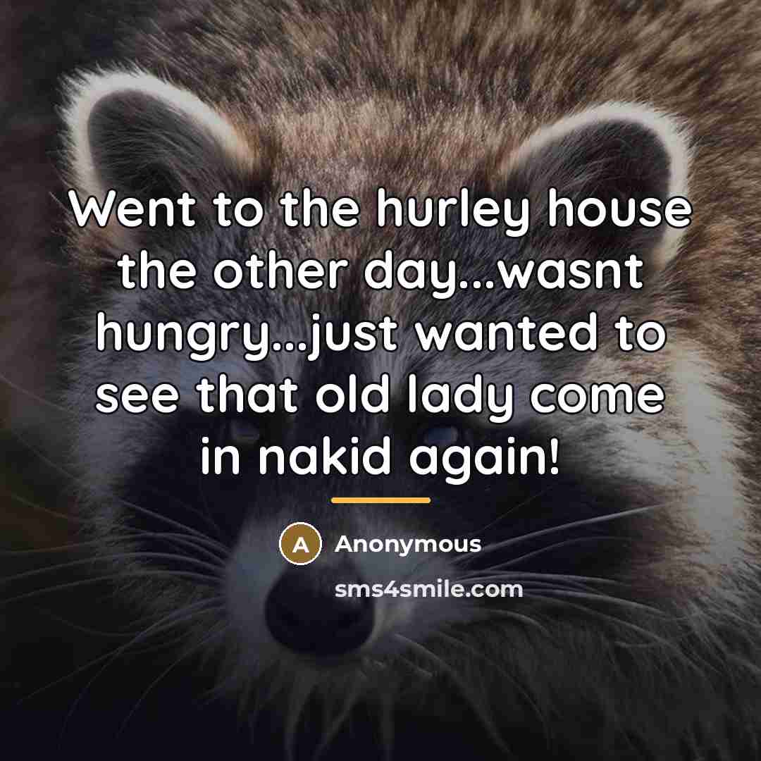“Went to the hurley house the other day...wasnt hungry...just wanted…” quote by Anonymous