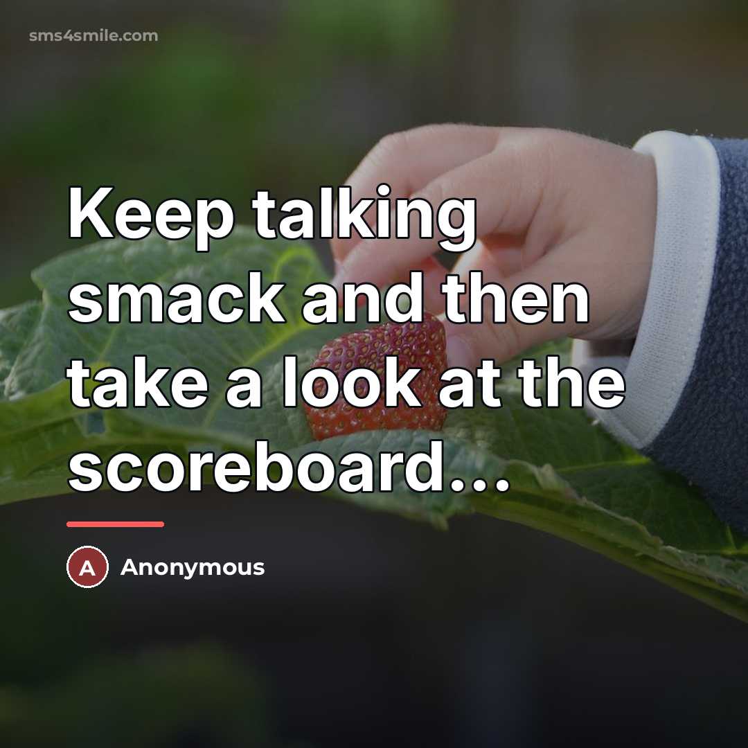 “Keep talking smack and then take a look at the…” quote by Anonymous
