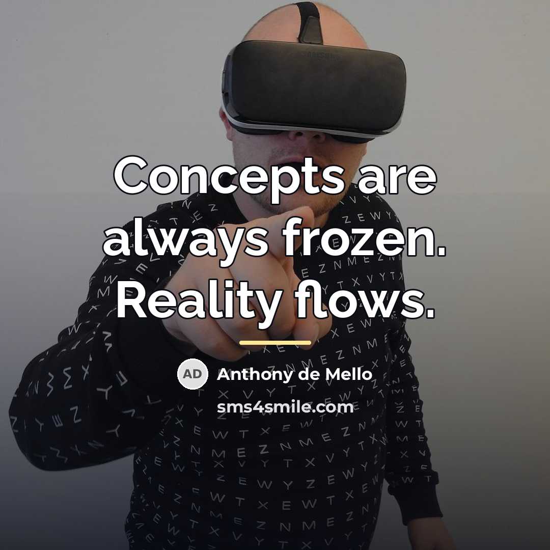“Concepts are always frozen. Reality flows.…” quote by Anthony de Mello