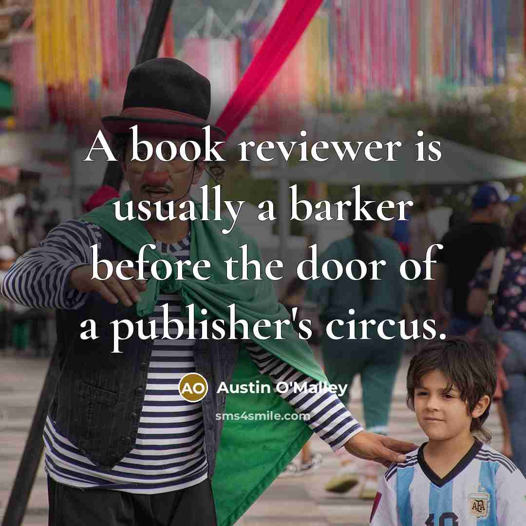 “A book reviewer is usually a barker before the door…” quote by Austin O'Malley