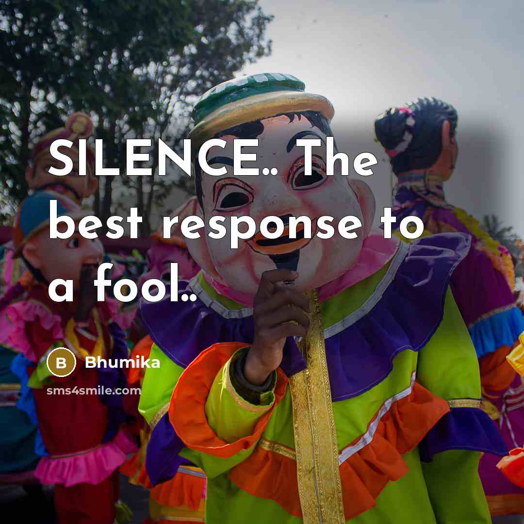 “SILENCE.. The best response to a fool..” quote by Bhumika