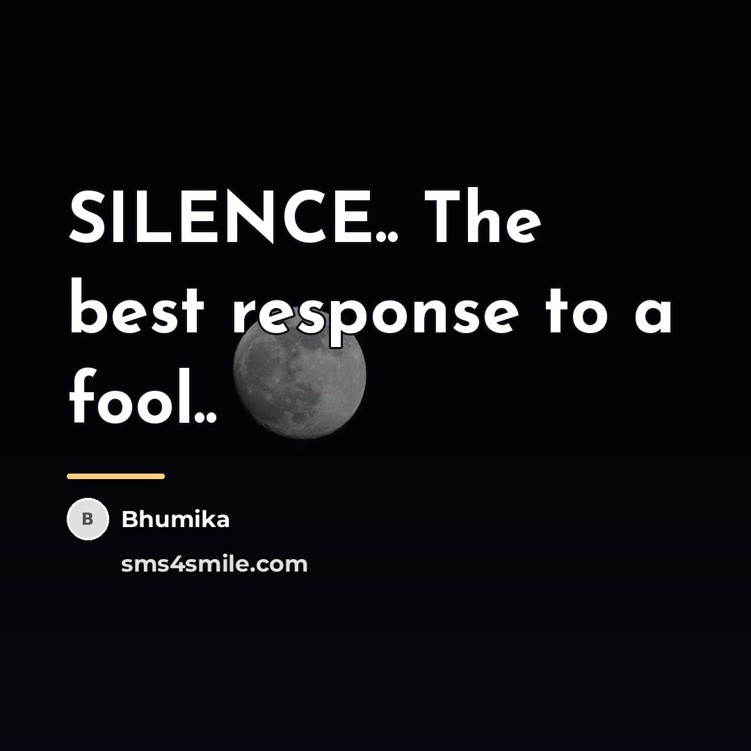 “SILENCE.. The best response to a fool..…” quote by Bhumika