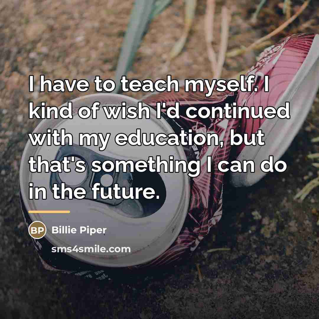 “I have to teach myself. I kind of wish I'd…” quote by Billie Piper