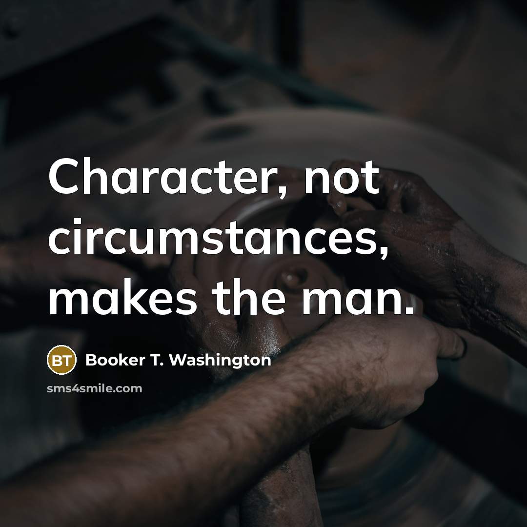 “Character, not circumstances, makes the man.…” quote by Booker T. Washington