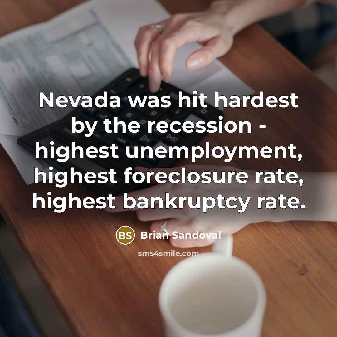 “Nevada was hit hardest by the recession - highest unemployment,…” quote by Brian Sandoval