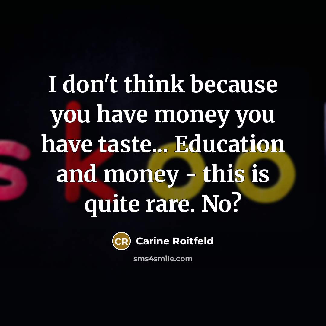 “I don't think because you have money you have taste...…” quote by Carine Roitfeld