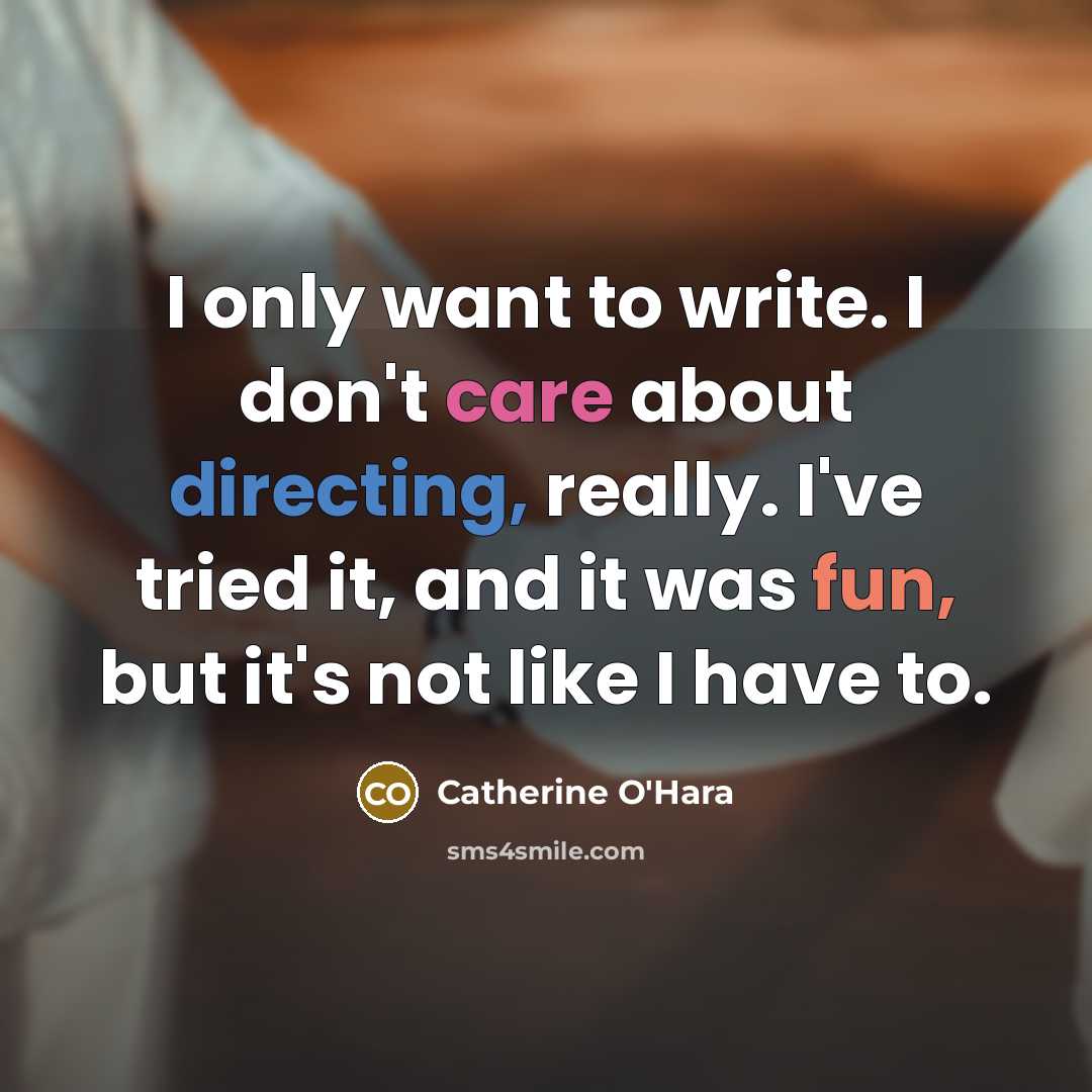 “I only want to write. I don't care about directing,…” quote by Catherine O'Hara