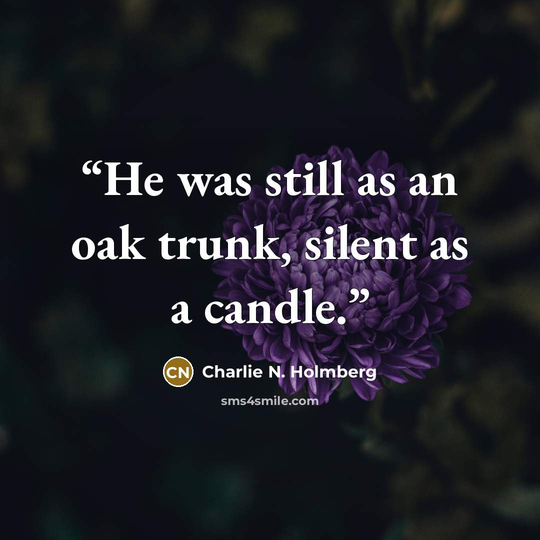 “He was still as an oak trunk, silent as a candle.” quote by Charlie N. Holmberg