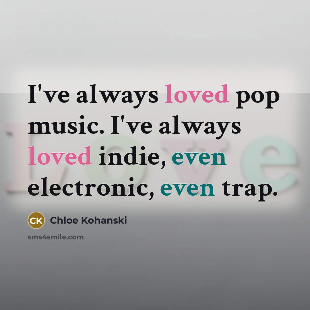 “I've always loved pop music. I've always loved indie, even…” quote by Chloe Kohanski