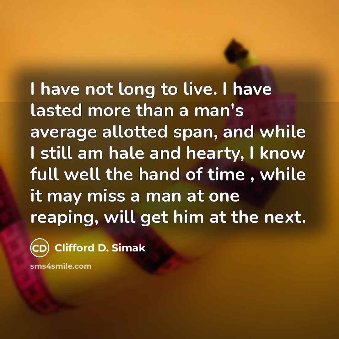 “I have not long to live. I have lasted more…” quote by Clifford D. Simak