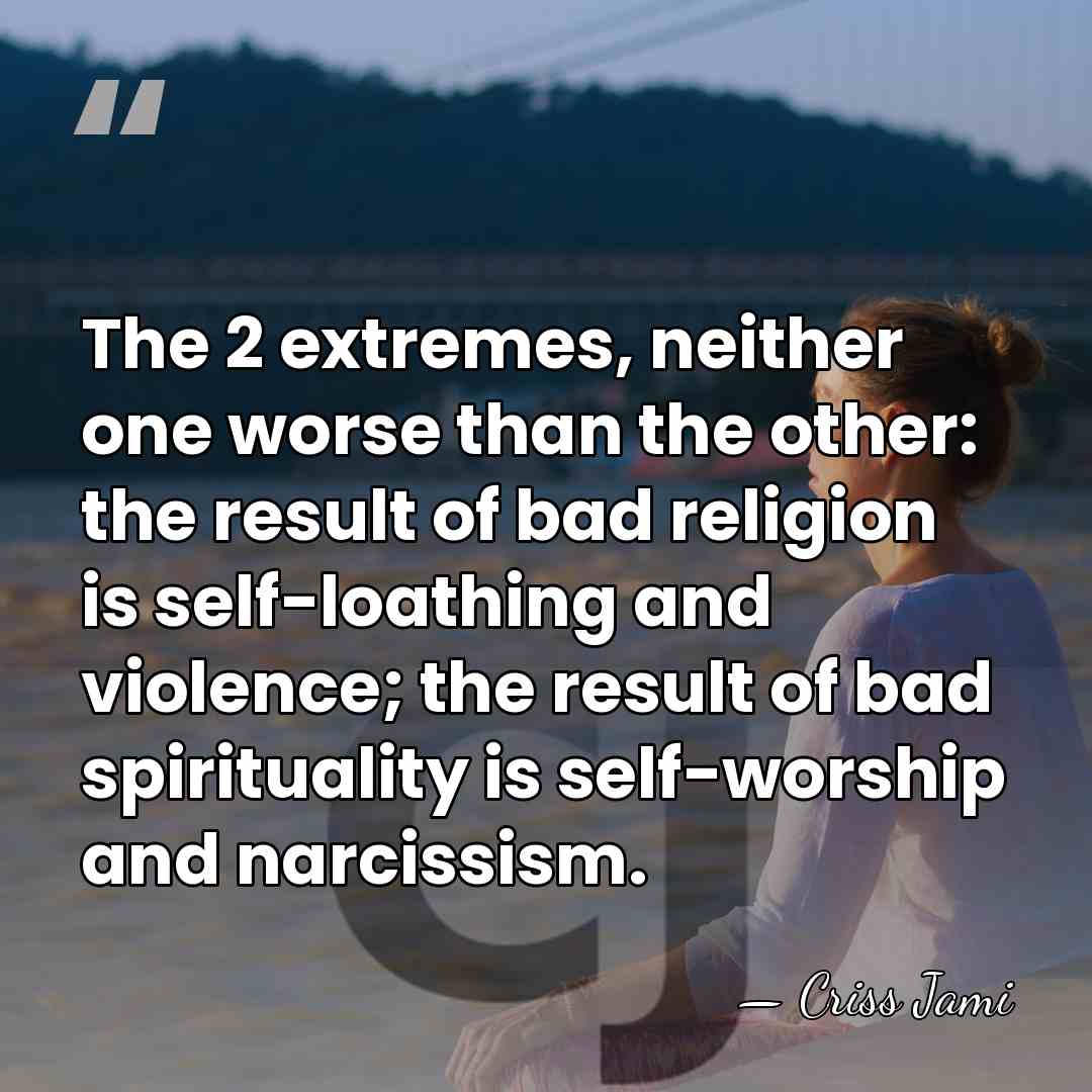 The 2 extremes, neither one worse than the other: the result of&hellip; - Criss Jami