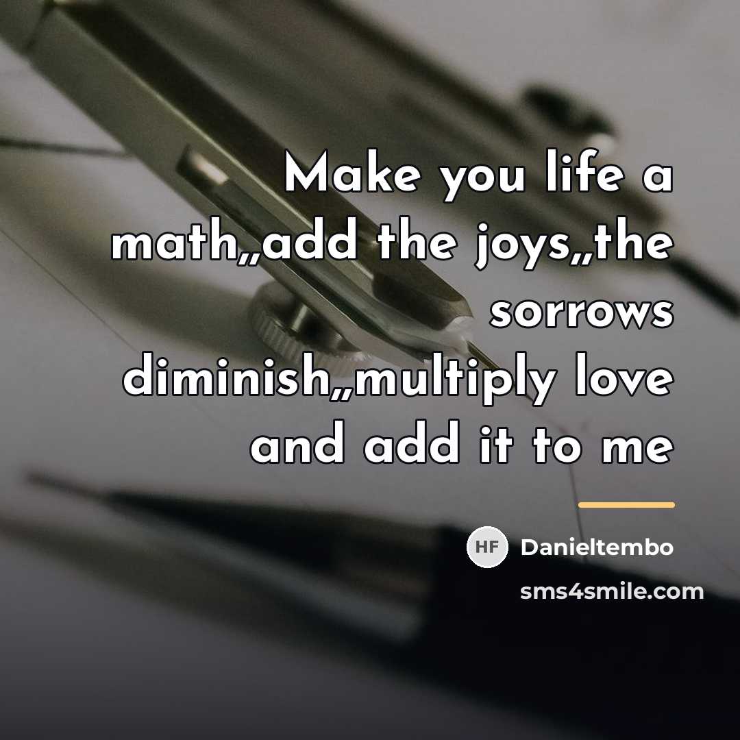 “Make you life a math,,add the joys,,the sorrows diminish,,multiply love…” quote by Danieltembo