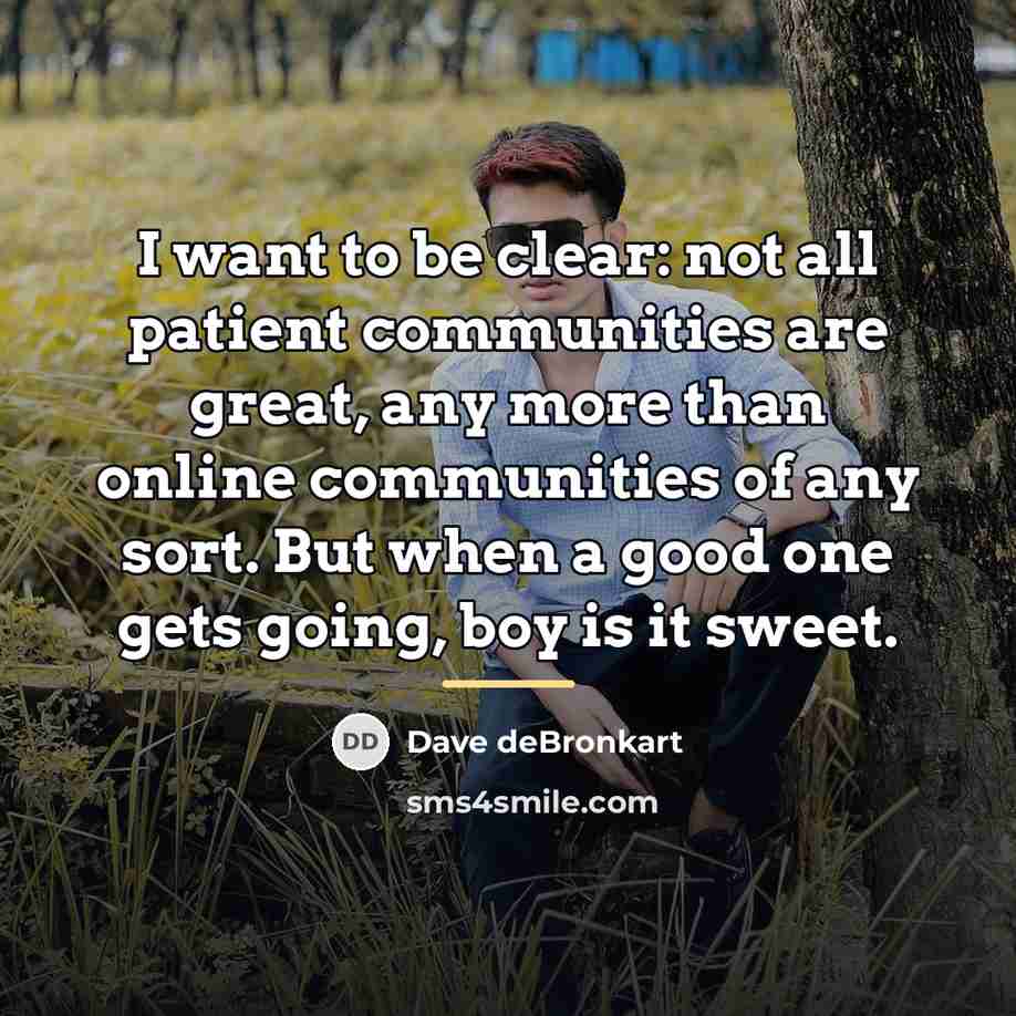 “I want to be clear: not all patient communities are…” quote by Dave deBronkart