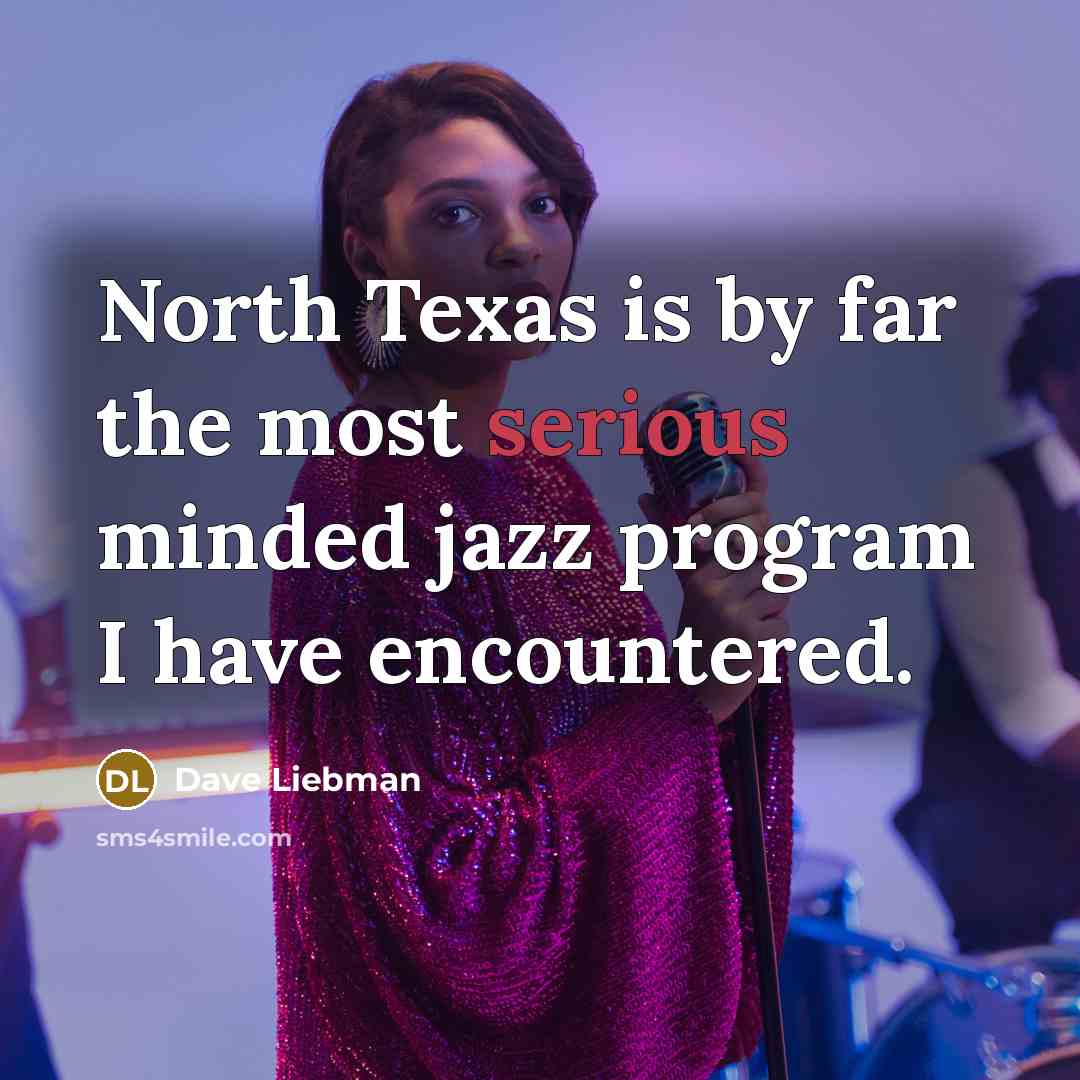 “North Texas is by far the most serious minded jazz…” quote by Dave Liebman