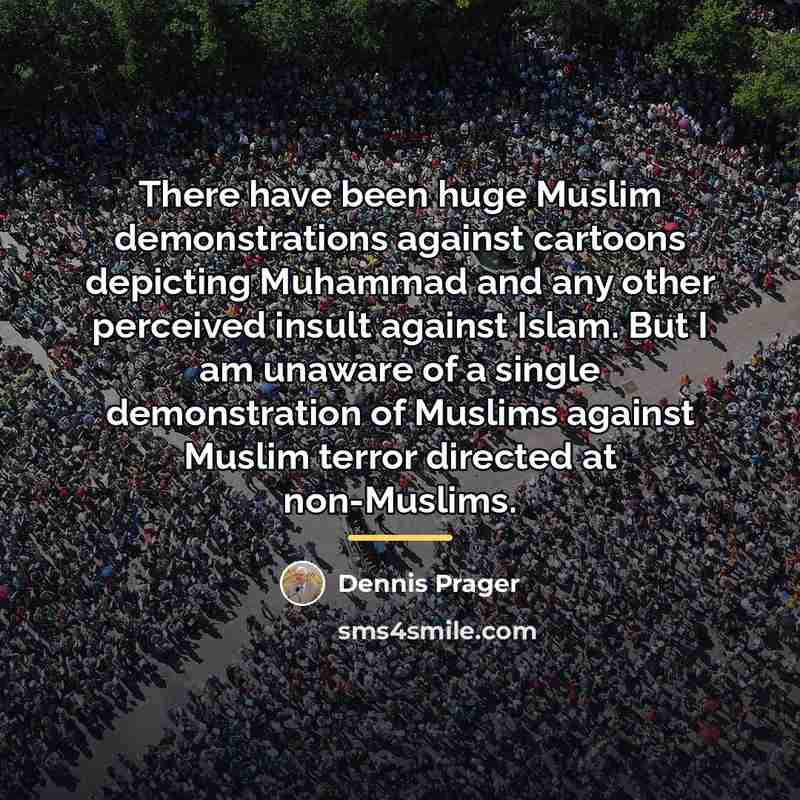 “There have been huge Muslim demonstrations against cartoons depicting Muhammad…” quote by Dennis Prager