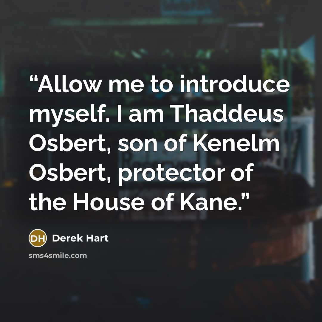 “Allow me to introduce myself. I am Thaddeus Osbert, son of Kenelm Osbert, protector of the House of Kane.” quote by Derek Hart