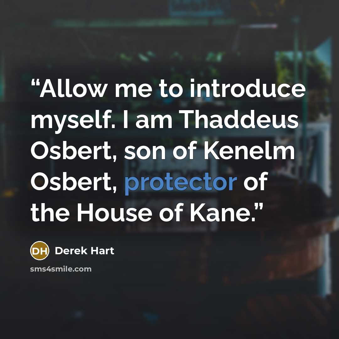 “Allow me to introduce myself. I am Thaddeus Osbert, son of Kenelm Osbert, protector of the House of Kane.” quote by Derek Hart