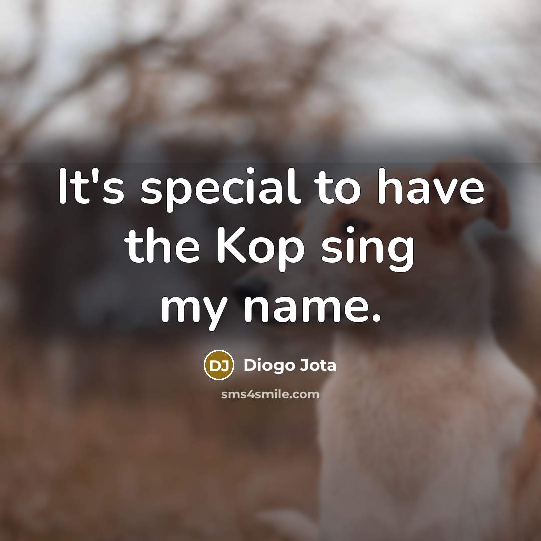 “It's special to have the Kop sing my name.…” quote by Diogo Jota