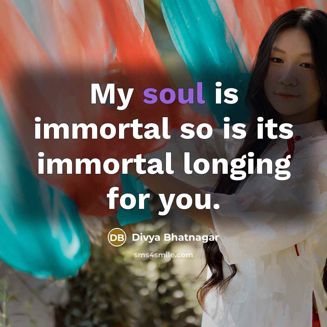 “My soul is immortal so is its immortal longing for…” quote by Divya Bhatnagar
