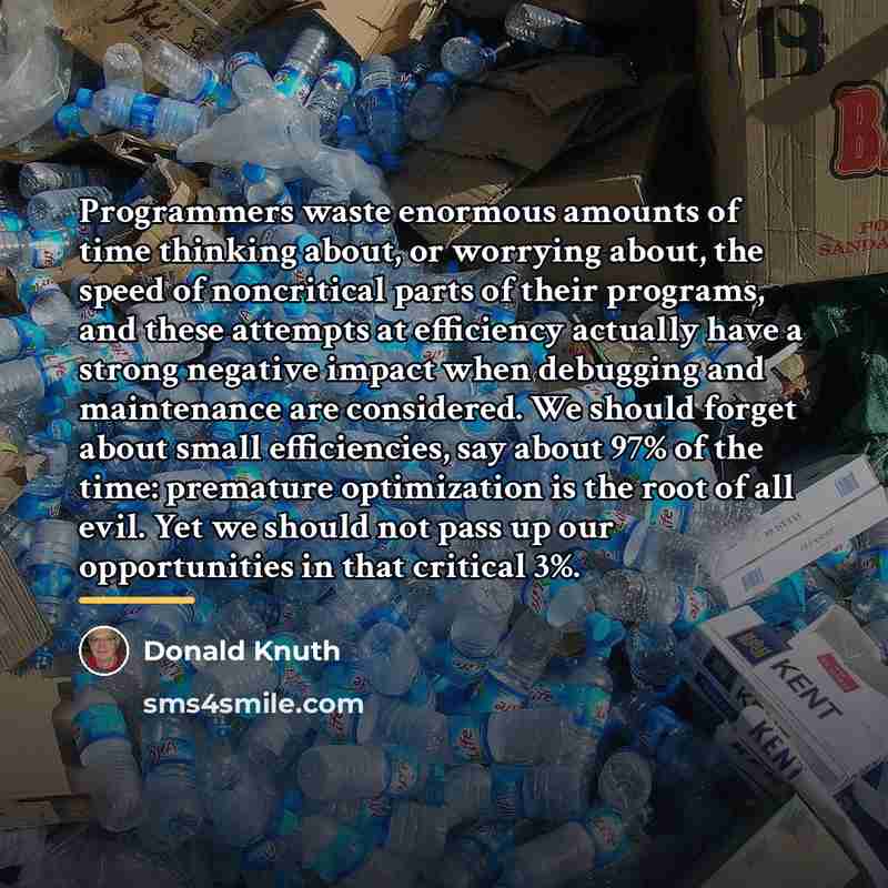 “Programmers waste enormous amounts of time thinking about, or worrying…” quote by Donald Knuth