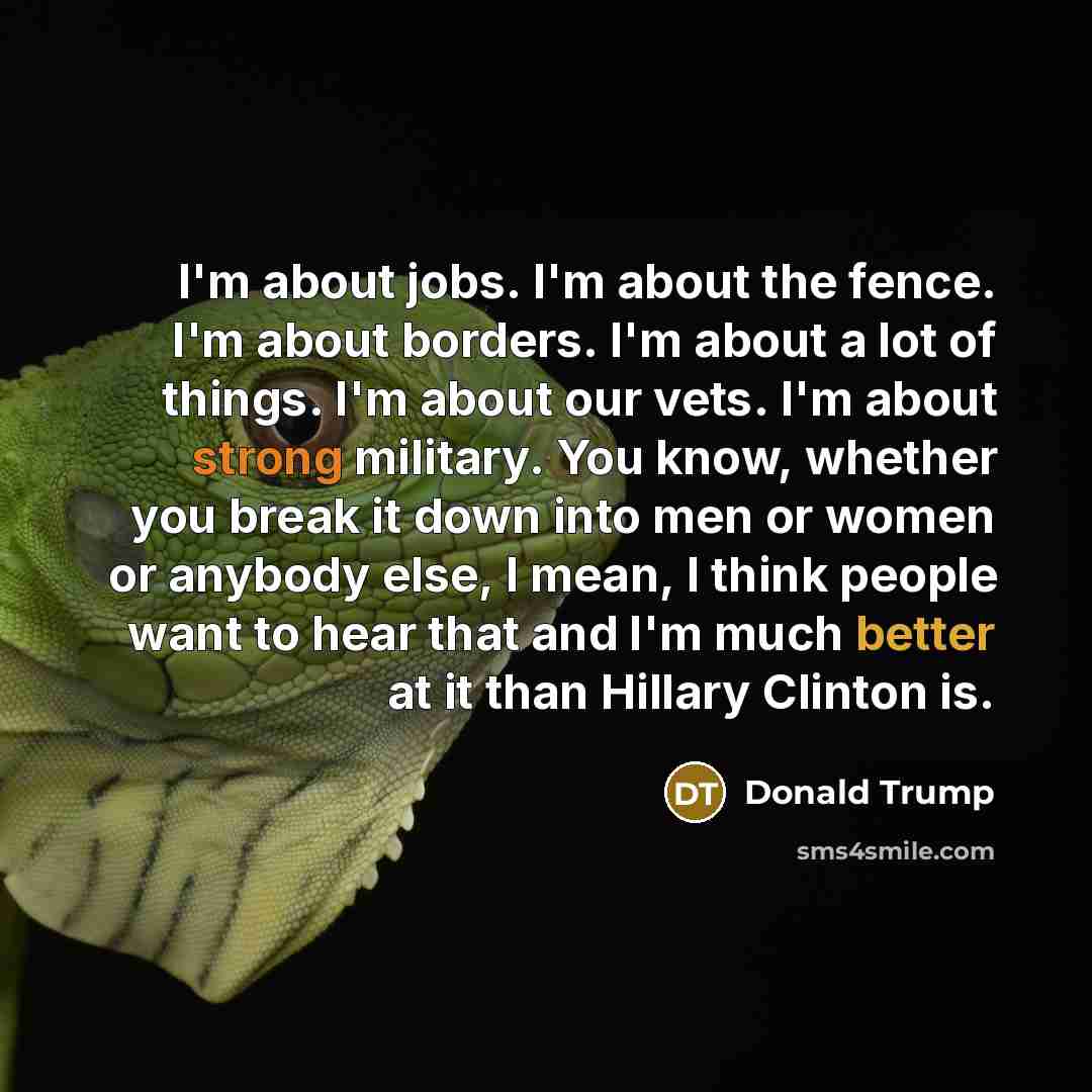 “I'm about jobs. I'm about the fence. I'm about borders.…” quote by Donald Trump