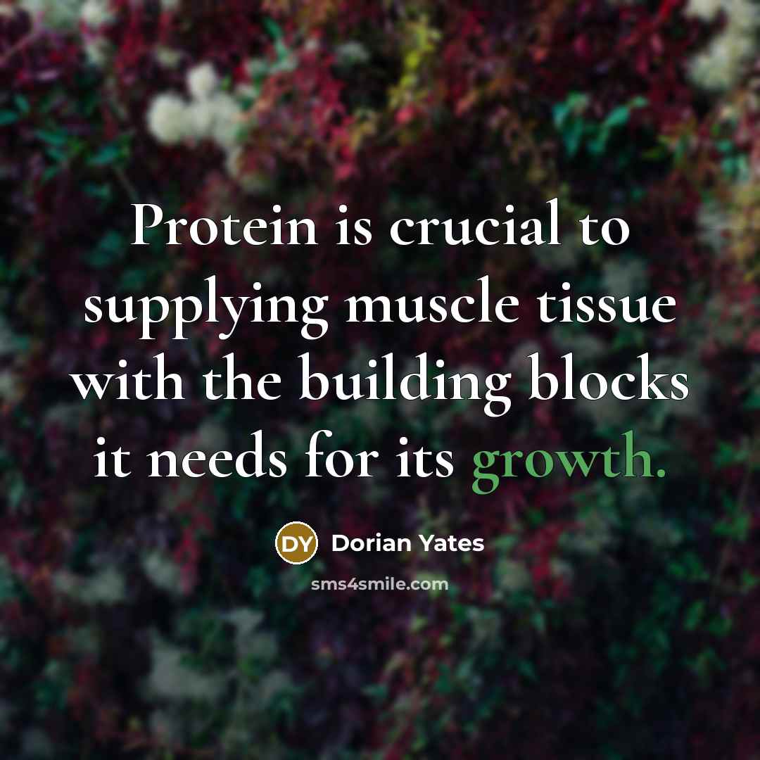 “Protein is crucial to supplying muscle tissue with the building…” quote by Dorian Yates