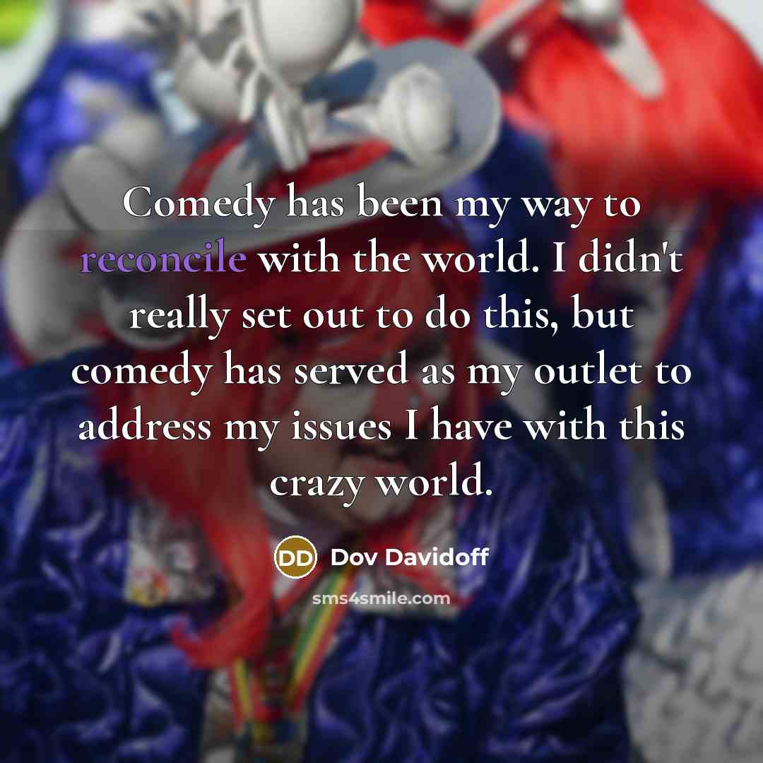 “Comedy has been my way to reconcile with the world.…” quote by Dov Davidoff