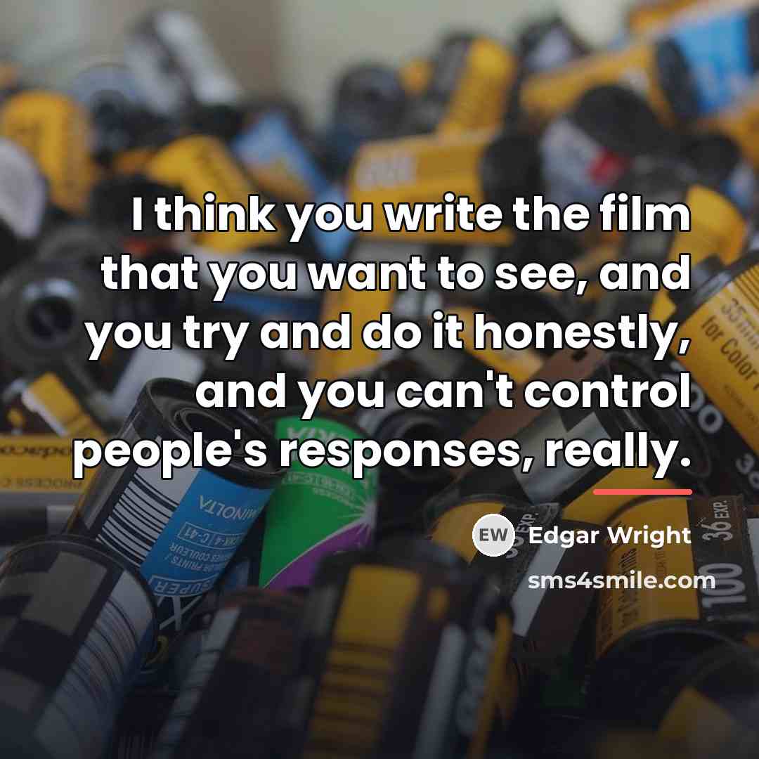 “I think you write the film that you want to…” quote by Edgar Wright