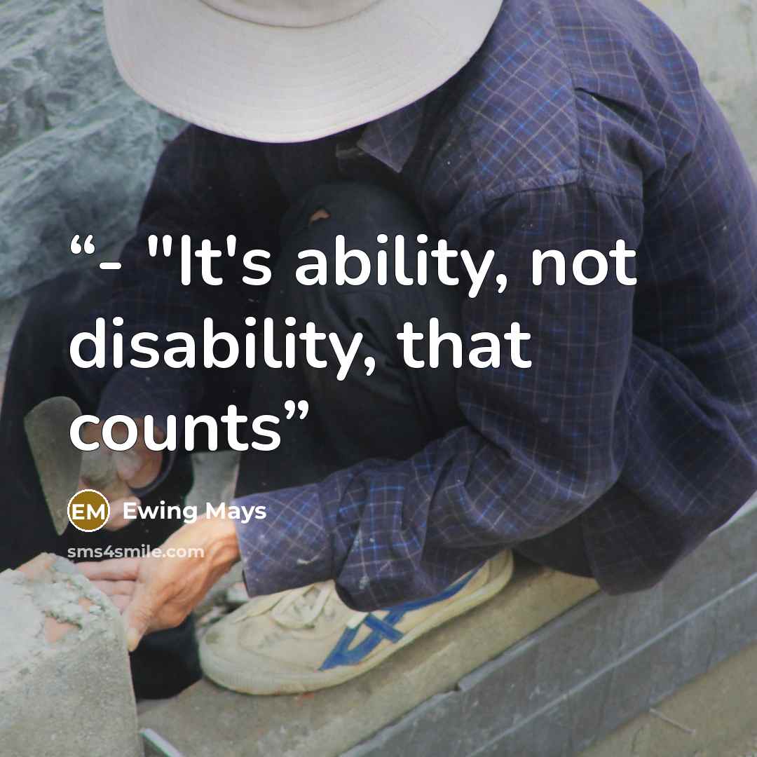 “- "It's ability, not disability, that counts” quote by Ewing Mays