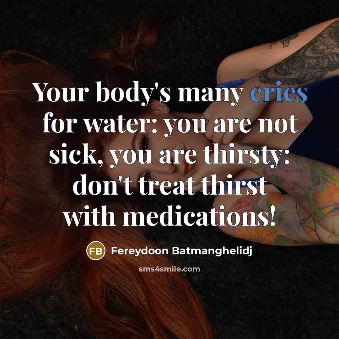 “Your body's many cries for water: you are not sick,…” quote by Fereydoon Batmanghelidj
