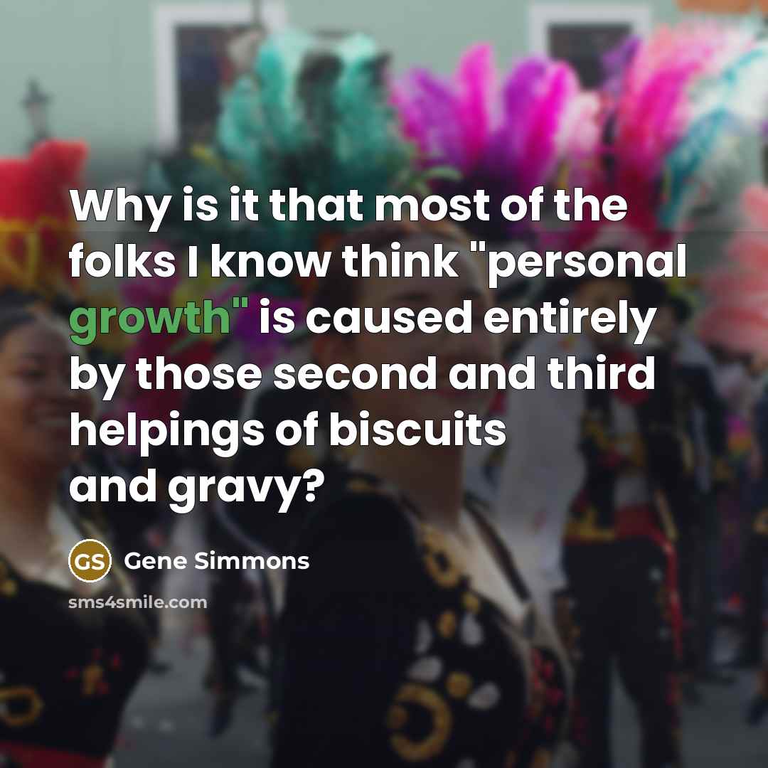 “Why is it that most of the folks I know…” quote by Gene Simmons
