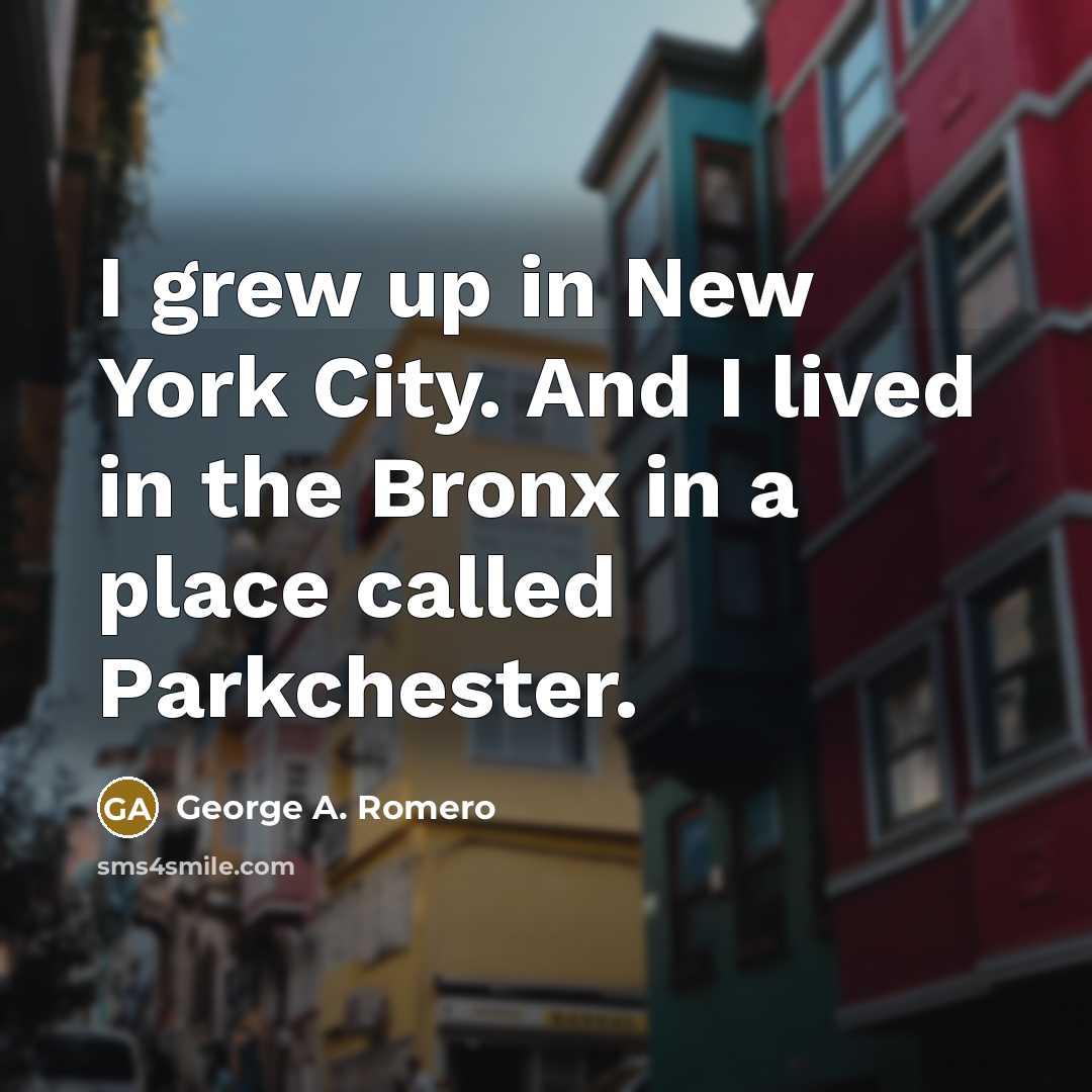 “I grew up in New York City. And I lived…” quote by George A. Romero