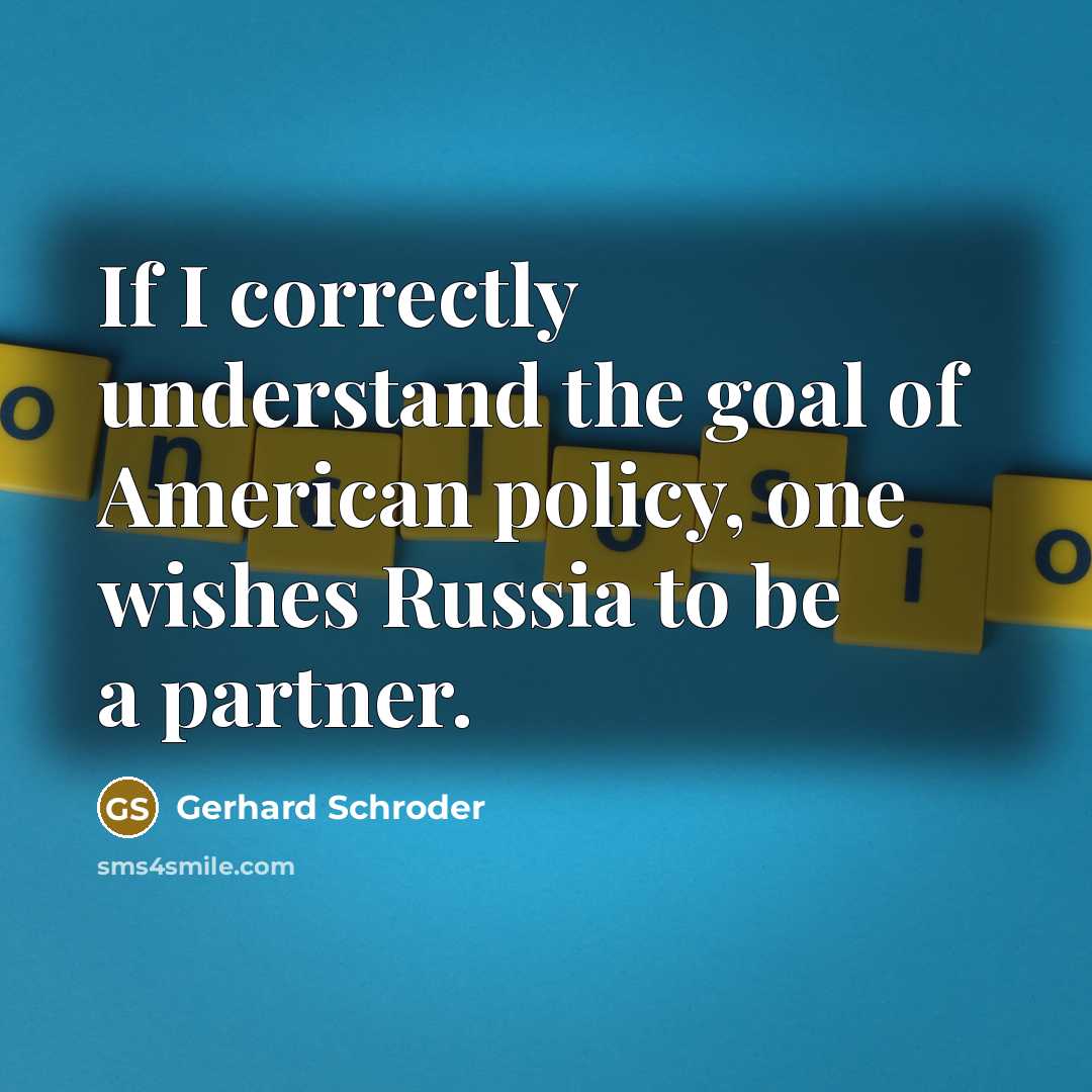 “If I correctly understand the goal of American policy, one…” quote by Gerhard Schroder