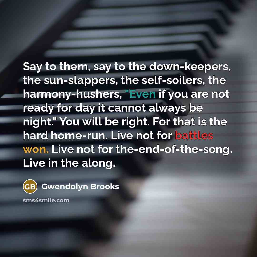 “Say to them, say to the down-keepers, the sun-slappers, the…” quote by Gwendolyn Brooks