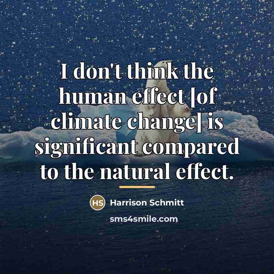 “I don't think the human effect [of climate change] is…” quote by Harrison Schmitt