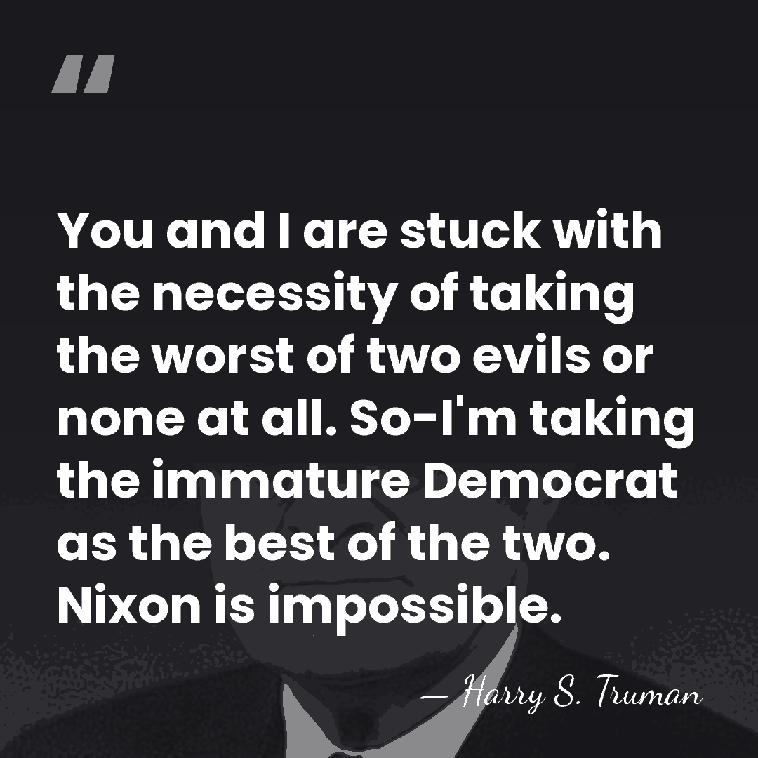 You and I are stuck with the necessity of taking the worst&hellip; - Harry S. Truman