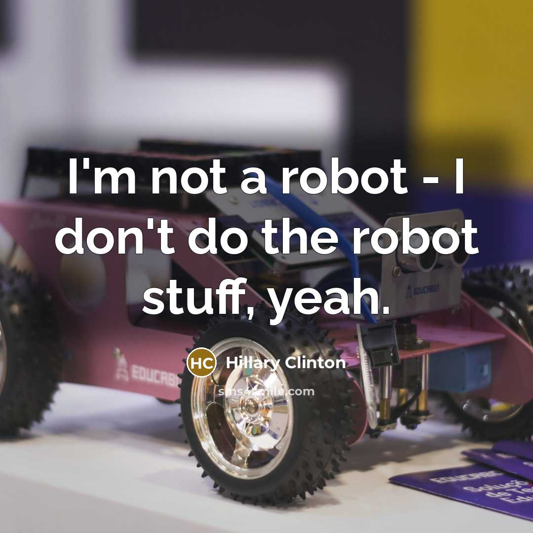 “I'm not a robot - I don't do the robot…” quote by Hillary Clinton
