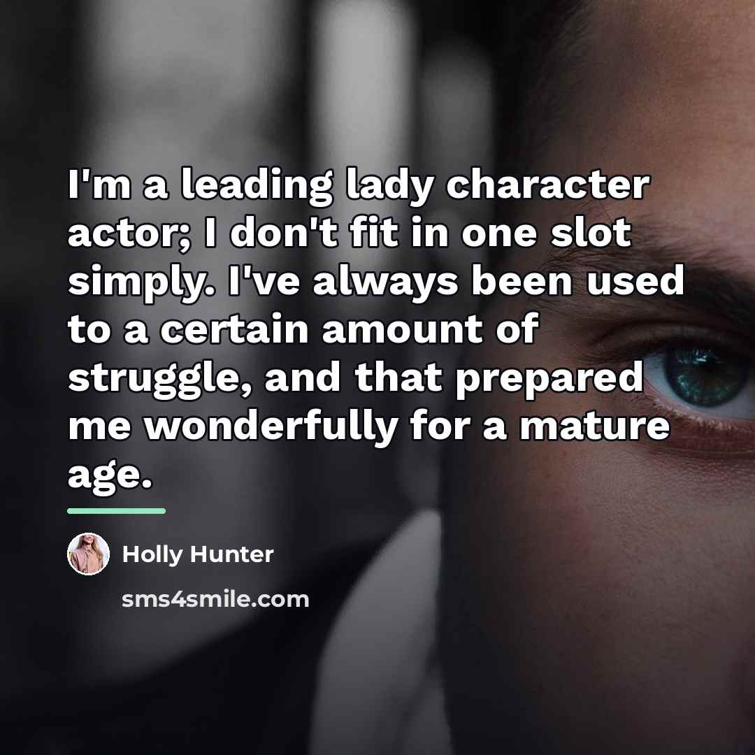 “I'm a leading lady character actor; I don't fit in…” quote by Holly Hunter
