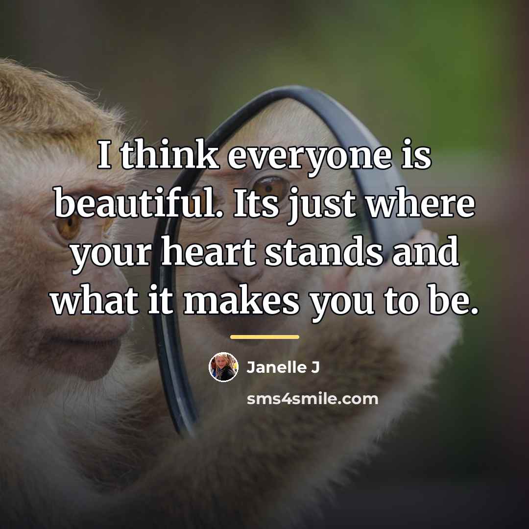 “I think everyone is beautiful. Its just where your heart…” quote by Janelle J