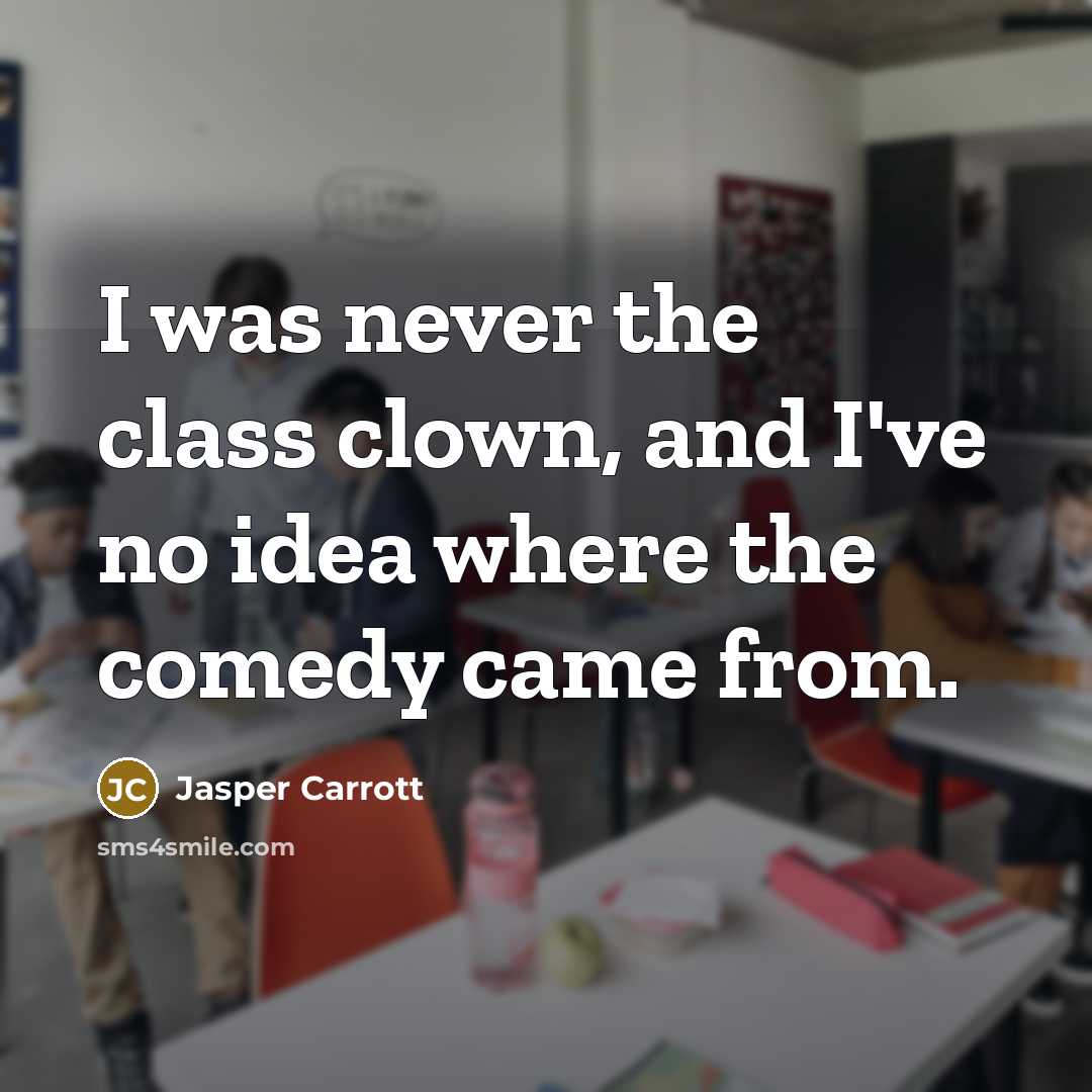 “I was never the class clown, and I've no idea…” quote by Jasper Carrott